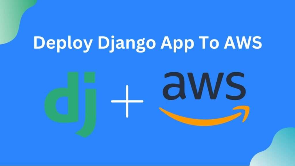 How to Deploy Your Django App to AWS
